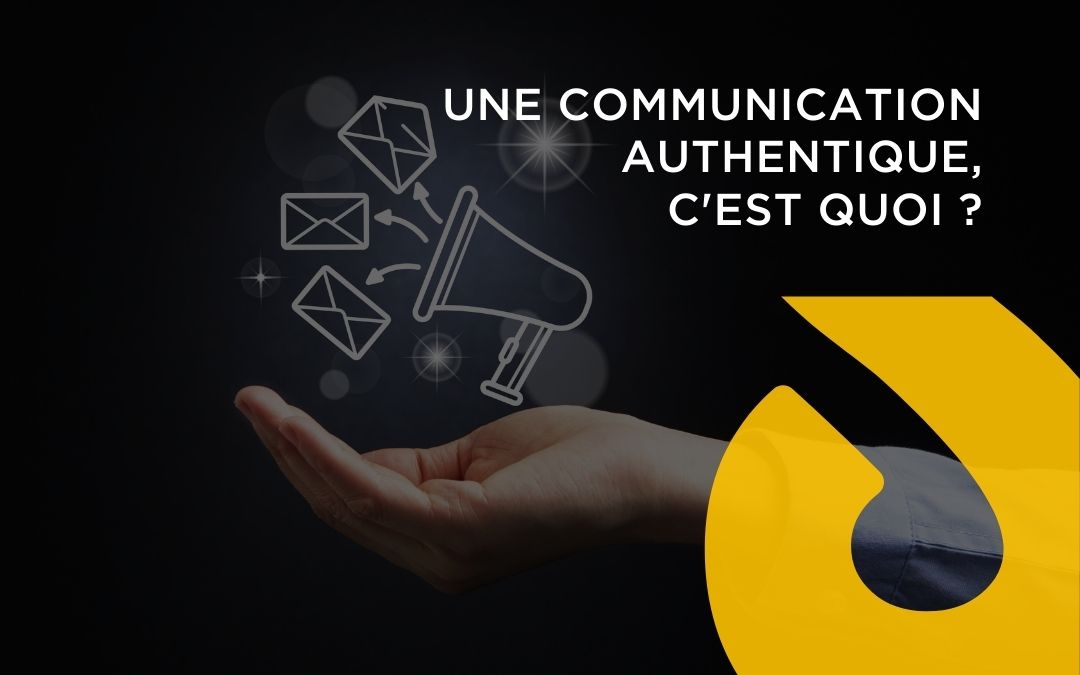 UNE COMMUNICATION AUTHENTIQUE C’EST QUOI ?